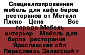 Специализированная мебель для кафе,баров,ресторанов от Металл Плекс › Цена ­ 5 000 - Все города Мебель, интерьер » Мебель для баров, ресторанов   . Ярославская обл.,Переславль-Залесский г.